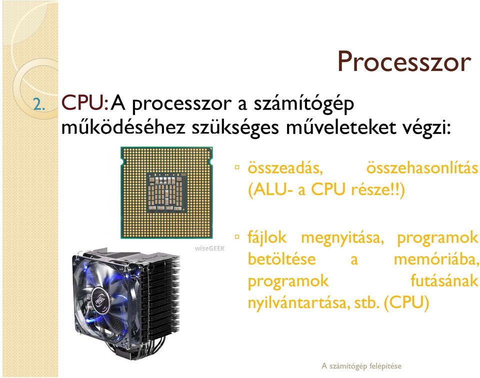 műveleteket végzi: összeadás, összehasonlítás (ALU- a CPU