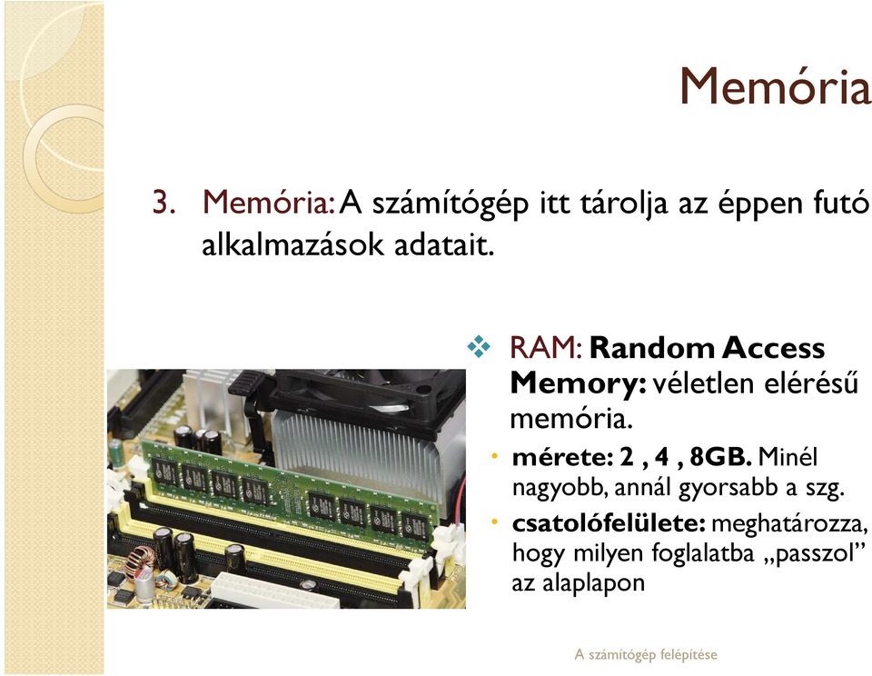 adatait. RAM:Random Access Memory: véletlen elérésű memória.