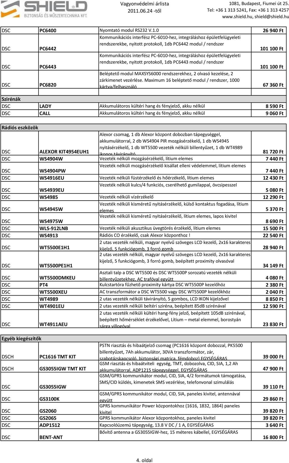 PC-6010-hez, integráláshoz épületfelügyeleti rendszerekbe, nyitott protokoll, 1db PC6443 modul / rendszer 101100 Ft PC6820 Beléptető modul MAXSYS6000 rendszerekhez, 2 olvasó kezelése, 2 zárkimenet