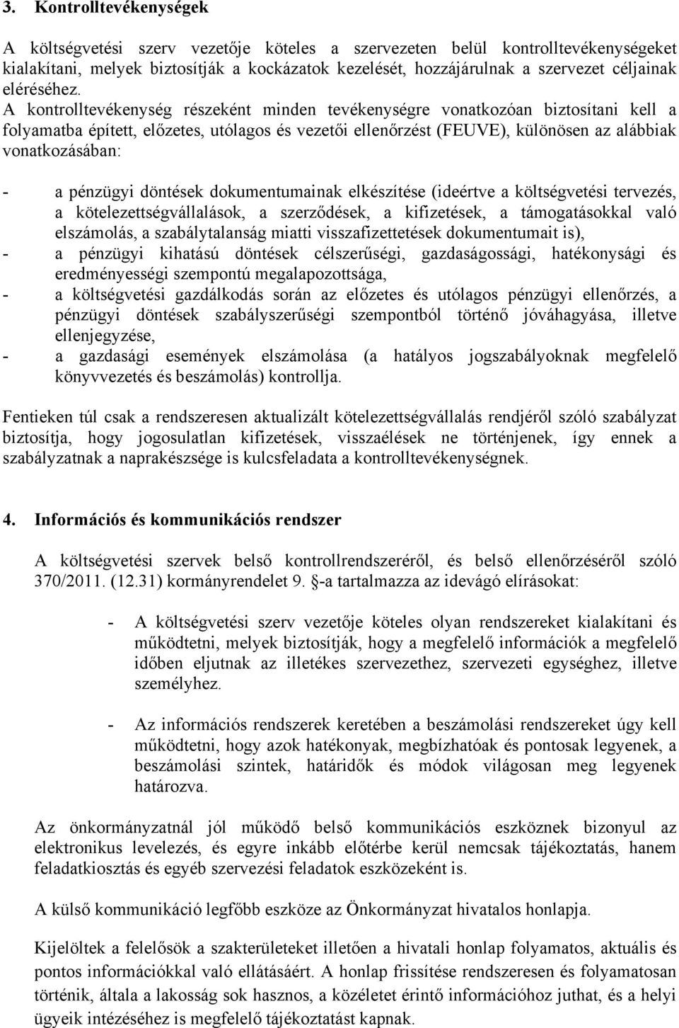 A kontrolltevékenység részeként minden tevékenységre vonatkozóan biztosítani kell a folyamatba épített, előzetes, utólagos és vezetői ellenőrzést (FEUVE), különösen az alábbiak vonatkozásában: - a