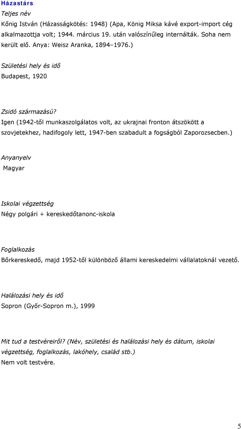 Igen (1942-től munkaszolgálatos volt, az ukrajnai fronton átszökött a szovjetekhez, hadifogoly lett, 1947-ben szabadult a fogságból Zaporozsecben.