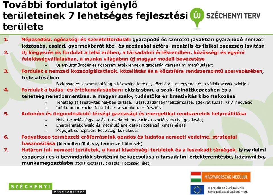 Új kiegyezés és fordulat a lelki erőben, a társadalmi értékrendben, közösségi és egyéni felelősségvállalásban, a munka világában új magyar modell bevezetése Új együttműködés és közösségi értékrendek