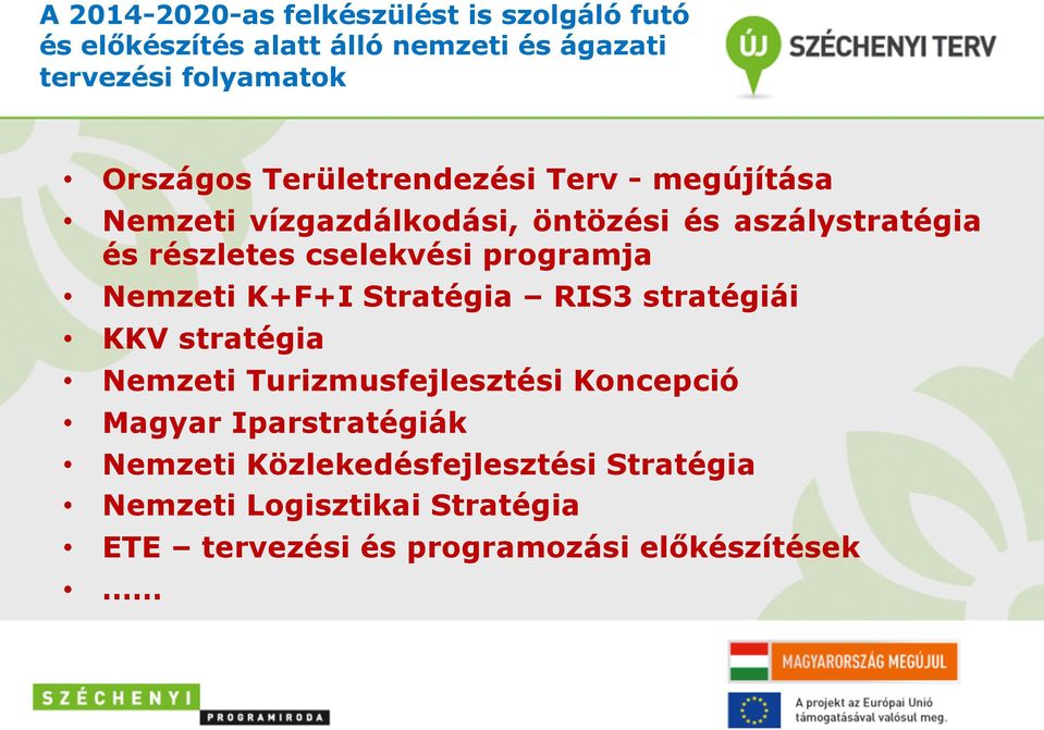 cselekvési programja Nemzeti K+F+I Stratégia RIS3 stratégiái KKV stratégia Nemzeti Turizmusfejlesztési Koncepció