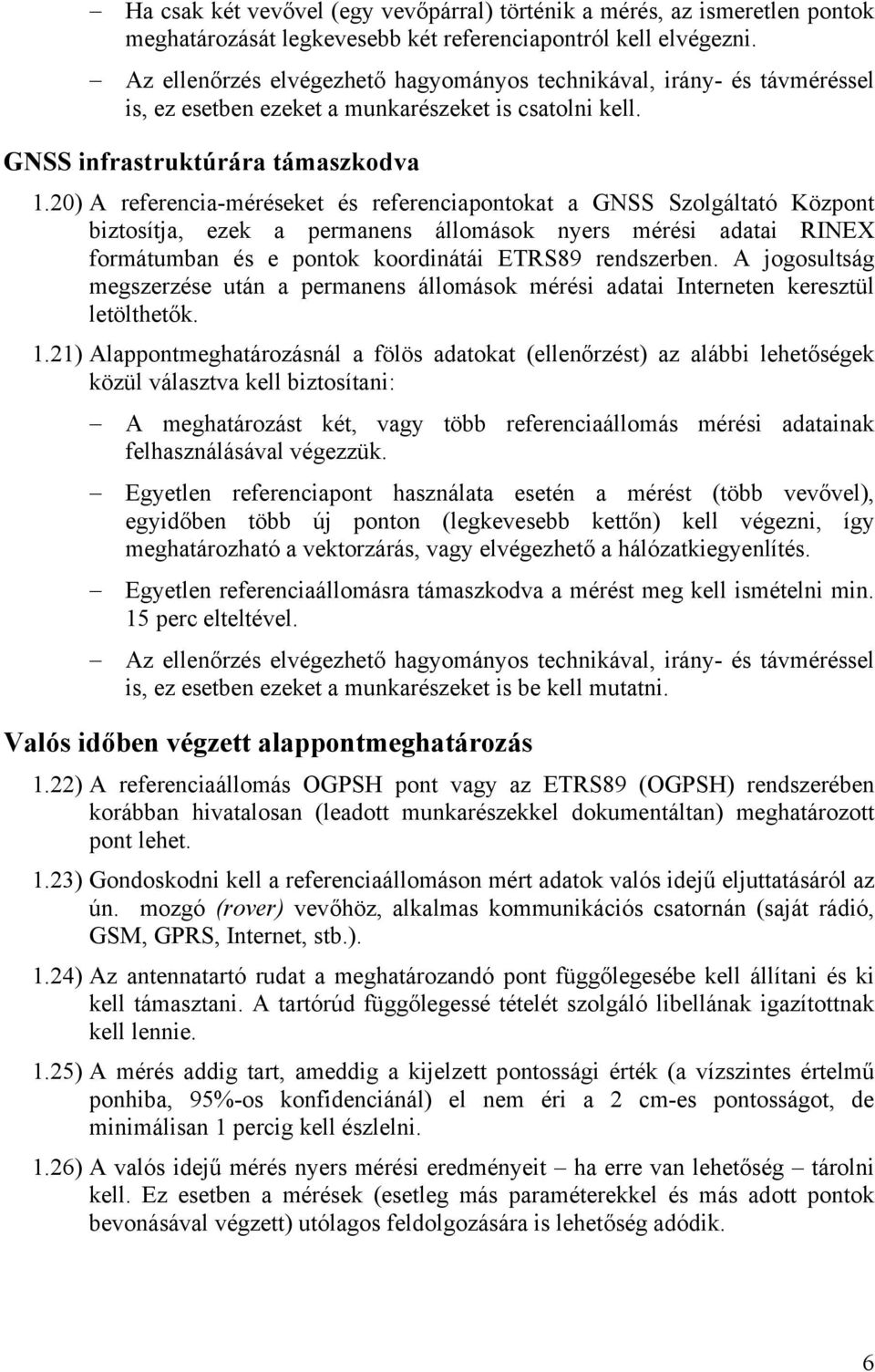 20) A referencia-méréseket és referenciapontokat a GNSS Szolgáltató Központ biztosítja, ezek a permanens állomások nyers mérési adatai RINEX formátumban és e pontok koordinátái ETRS89 rendszerben.