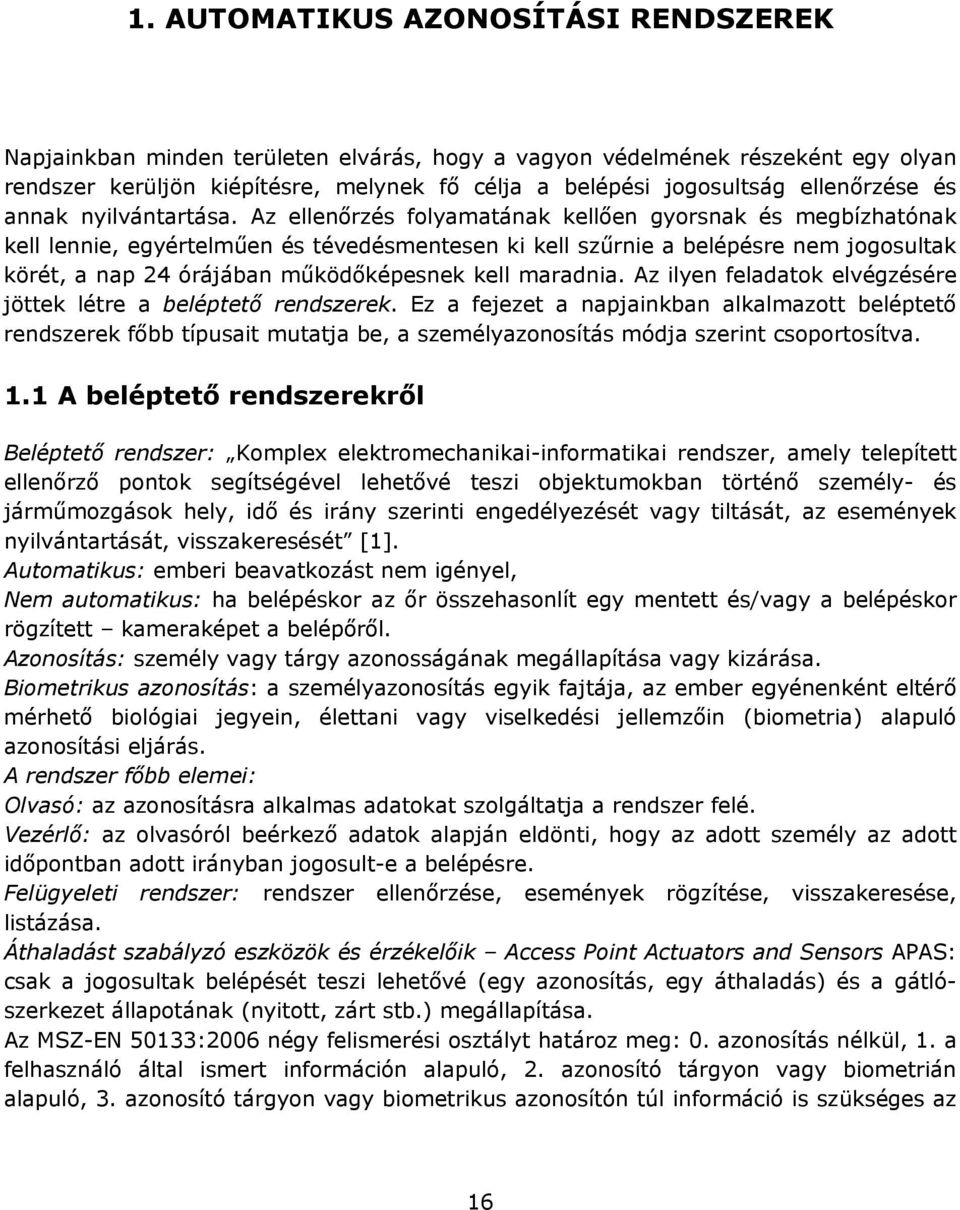 Az ellenőrzés folyamatának kellően gyorsnak és megbízhatónak kell lennie, egyértelműen és tévedésmentesen ki kell szűrnie a belépésre nem jogosultak körét, a nap 24 órájában működőképesnek kell