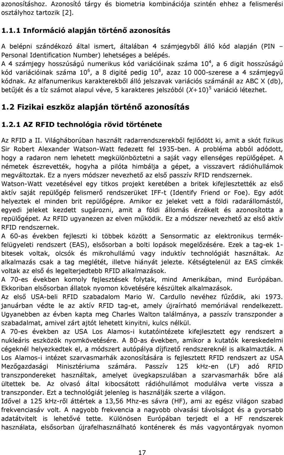 A 4 számjegy hosszúságú numerikus kód variációinak száma 10 4, a 6 digit hosszúságú kód variációinak száma 10 6, a 8 digité pedig 10 8, azaz 10 000-szerese a 4 számjegyű kódnak.