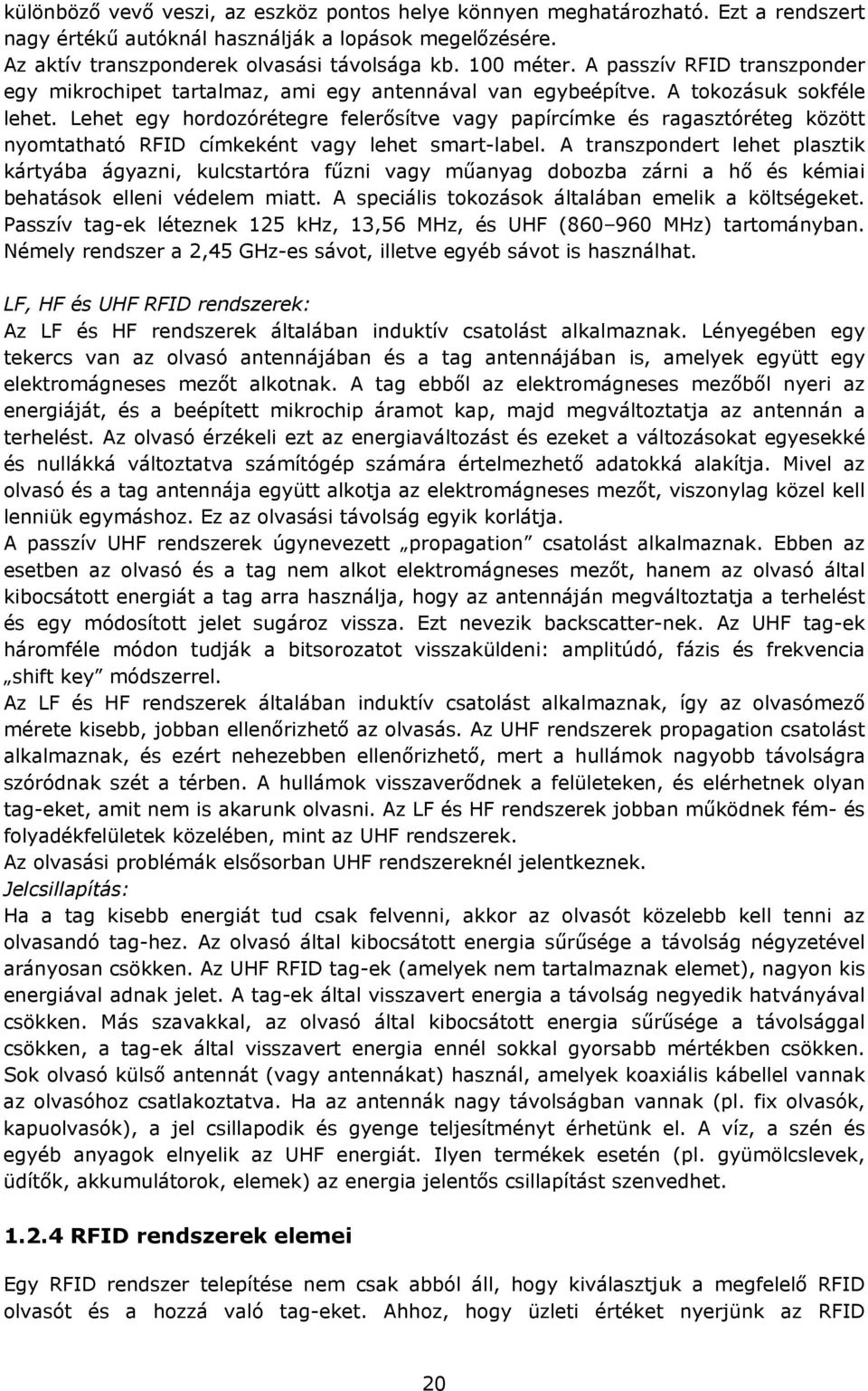 Lehet egy hordozórétegre felerősítve vagy papírcímke és ragasztóréteg között nyomtatható RFID címkeként vagy lehet smart-label.