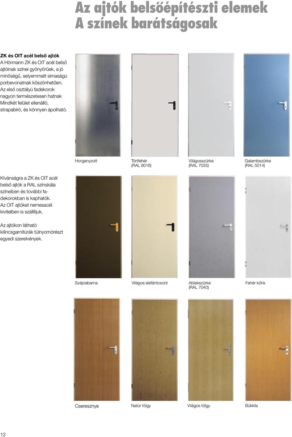 Horganyzott Törtfehér (RAL 9016) Világosszürke (RAL 7035) Galambszürke (RAL 5014) Kívánságra a ZK és OIT acél belső ajtók a RAL színskála színeiben és további fadekorokban is kaphatók.