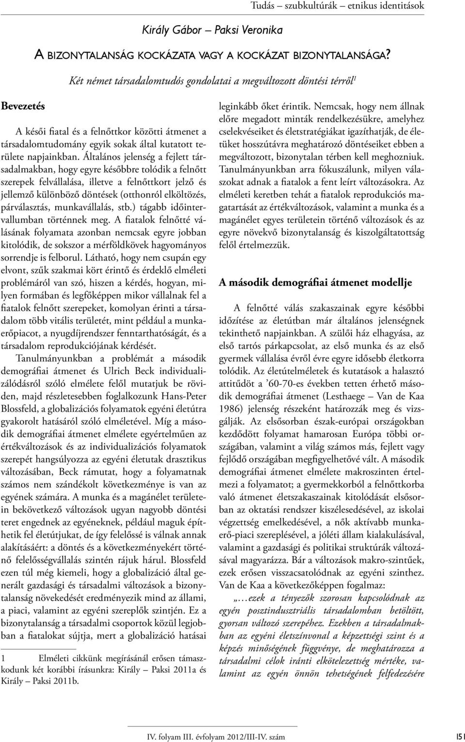 Általános jelenség a fejlett társadalmakban, hogy egyre későbbre tolódik a felnőtt szerepek felvállalása, illetve a felnőttkort jelző és jellemző különböző döntések (otthonról elköltözés,
