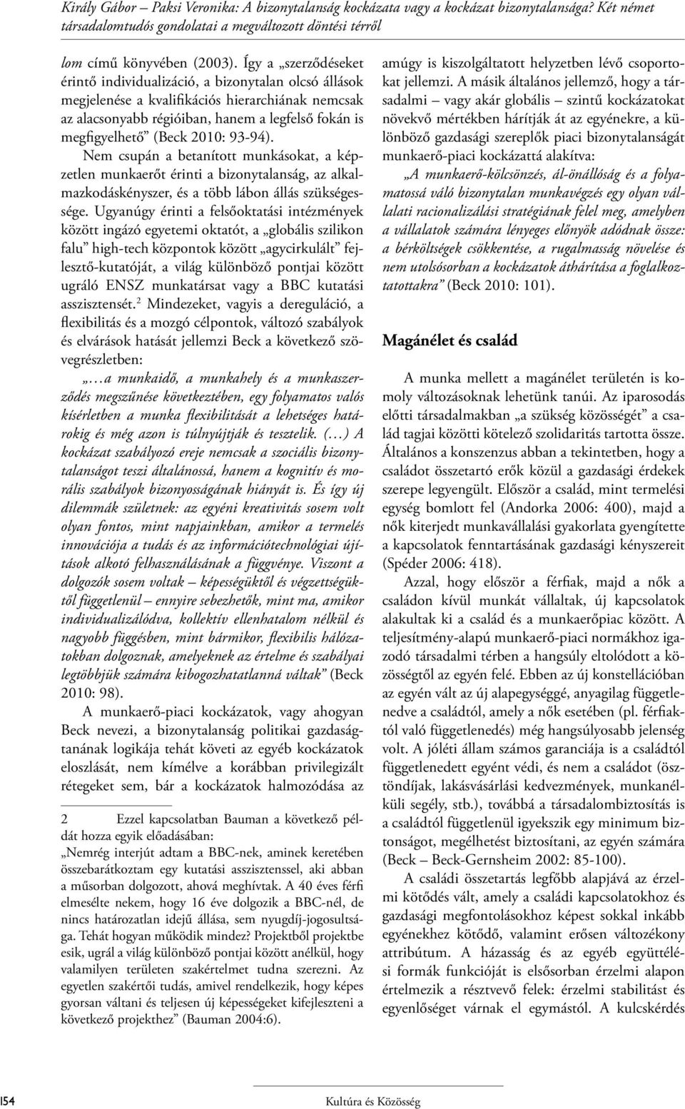 2010: 93-94). Nem csupán a betanított munkásokat, a képzetlen munkaerőt érinti a bizonytalanság, az alkalmazkodáskényszer, és a több lábon állás szükségessége.