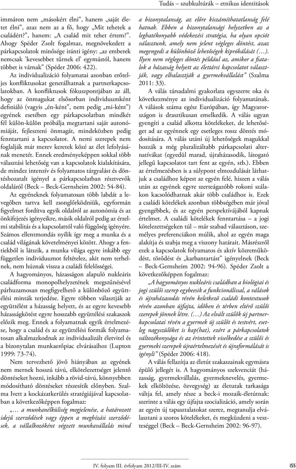 Az individualizáció folyamatai azonban erőteljes konfliktusokat generálhatnak a partnerkapcsolatokban.
