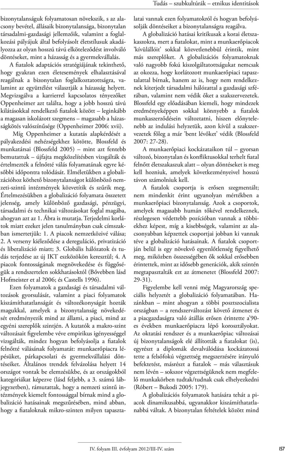 A fiatalok adaptációs stratégiájának tekinthető, hogy gyakran ezen életesemények elhalasztásával reagálnak a bizonytalan foglalkoztatottságra, valamint az együttélést választják a házasság helyett.