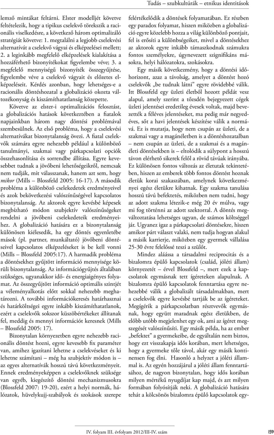 a megfelelő mennyiségű bizonyíték összegyűjtése, figyelembe véve a cselekvő vágyait és előzetes elképzeléseit.