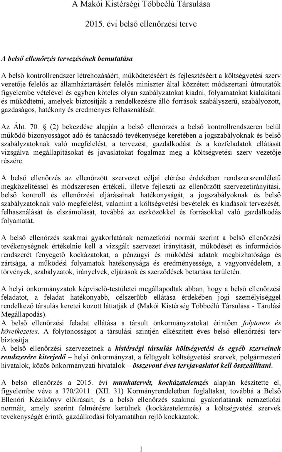 biztosítják a rendelkezésre álló források szabályszerű, szabályozott, gazdaságos, hatékony és eredményes felhasználását. Az Áht. 70.