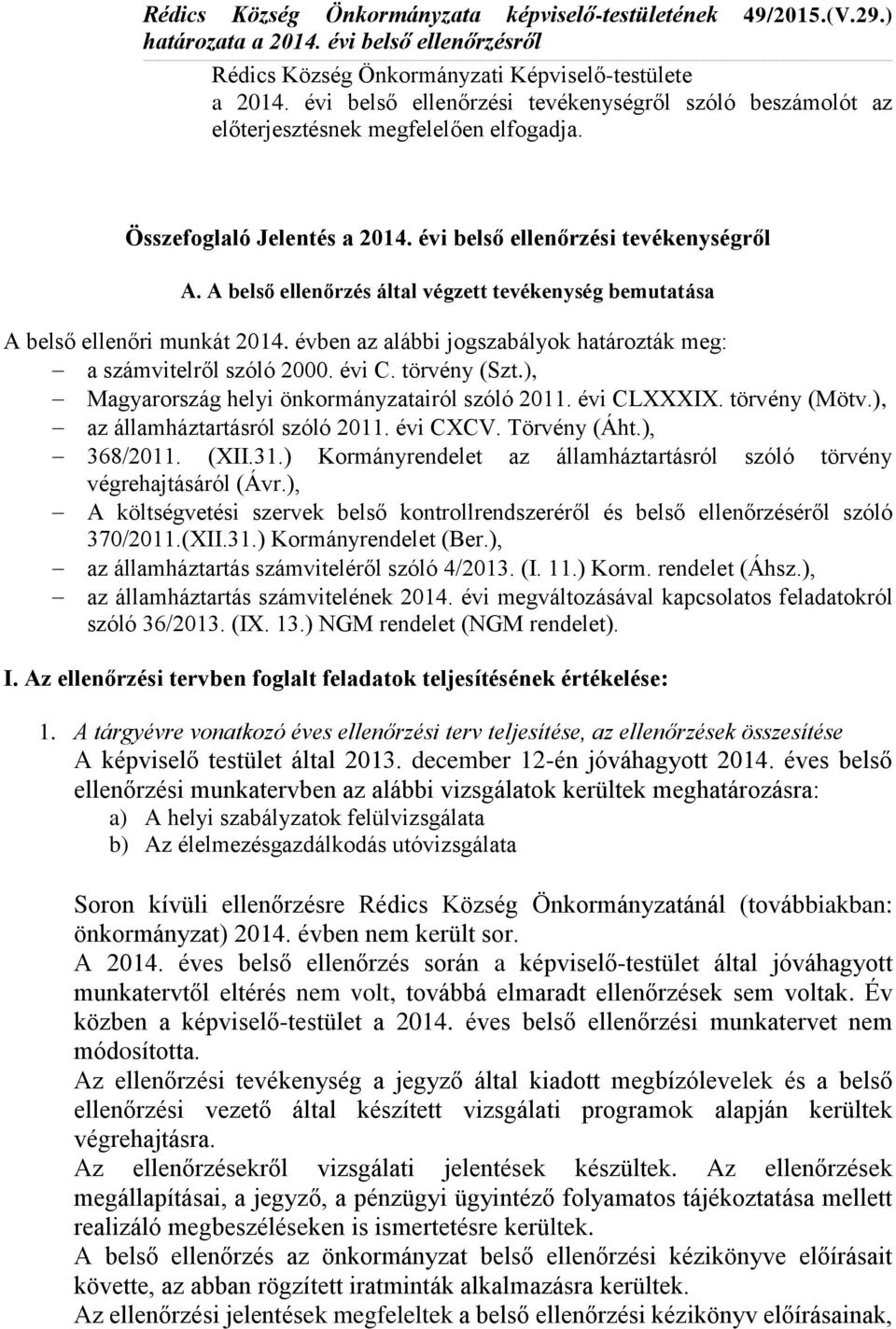 A belső ellenőrzés által végzett tevékenység bemutatása A belső ellenőri munkát 2014. évben az alábbi jogszabályok határozták meg: a számvitelről szóló 2000. évi C. törvény (Szt.