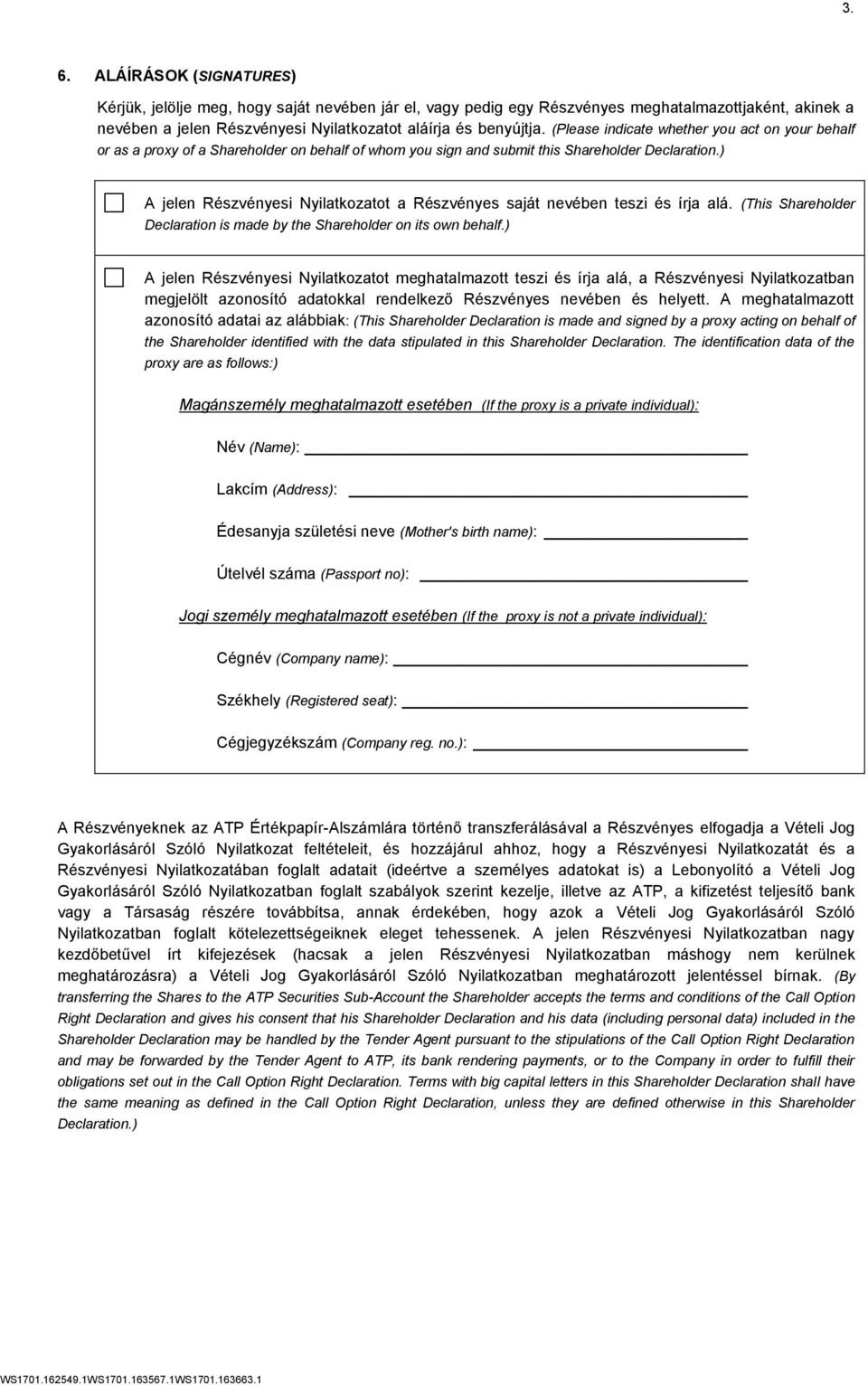 ) A jelen Részvényesi Nyilatkozatot a Részvényes saját nevében teszi és írja alá. (This Shareholder Declaration is made by the Shareholder on its own behalf.