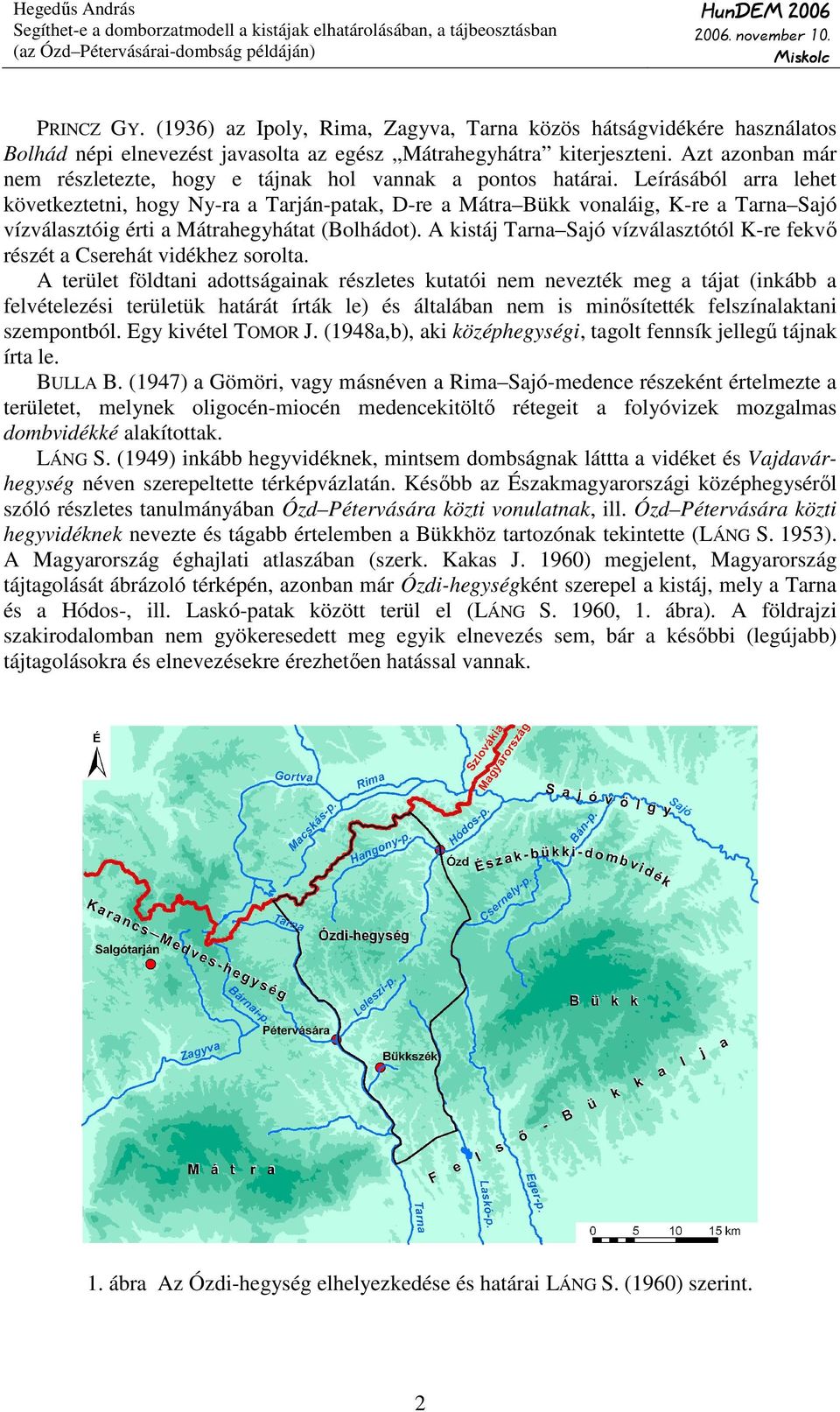 Leírásából arra lehet következtetni, hogy Ny-ra a Tarján-patak, D-re a Mátra Bükk vonaláig, K-re a Tarna Sajó vízválasztóig érti a Mátrahegyhátat (Bolhádot).