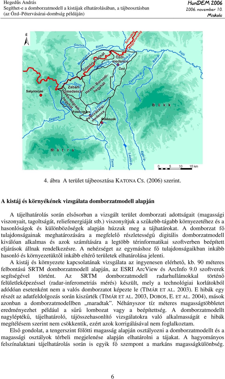 ) viszonyítjuk a szőkebb-tágabb környezetéhez és a hasonlóságok és különbözıségek alapján húzzuk meg a tájhatárokat.