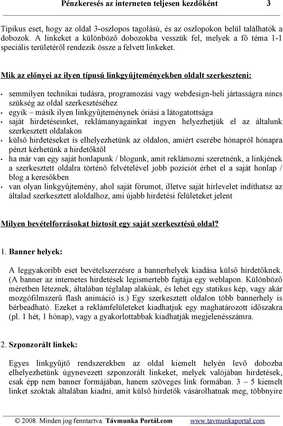 Mik az előnyei az ilyen típusú linkgyűjteményekben oldalt szerkeszteni: semmilyen technikai tudásra, programozási vagy webdesign-beli jártasságra nincs szükség az oldal szerkesztéséhez egyik másik