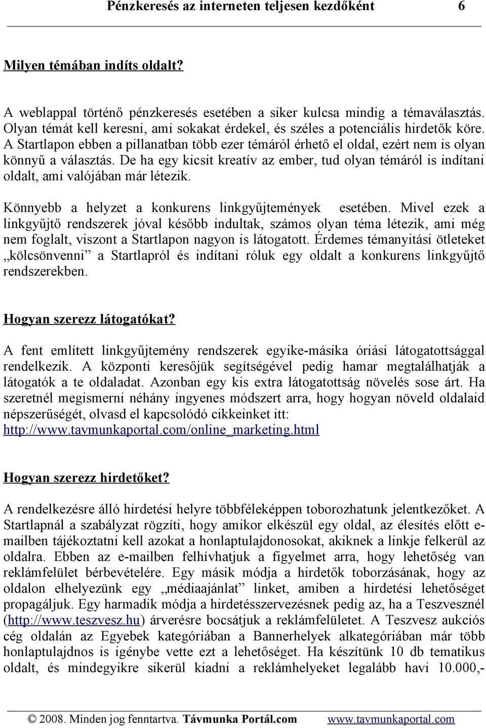 De ha egy kicsit kreatív az ember, tud olyan témáról is indítani oldalt, ami valójában már létezik. Könnyebb a helyzet a konkurens linkgyűjtemények esetében.