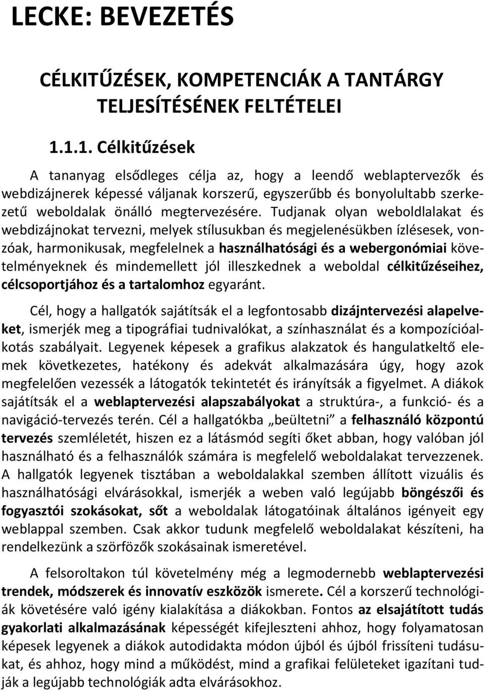 Tudjanak olyan weboldlalakat és webdizájnokat tervezni, melyek stílusukban és megjelenésükben ízlésesek, vonzóak, harmonikusak, megfelelnek a használhatósági és a webergonómiai követelményeknek és