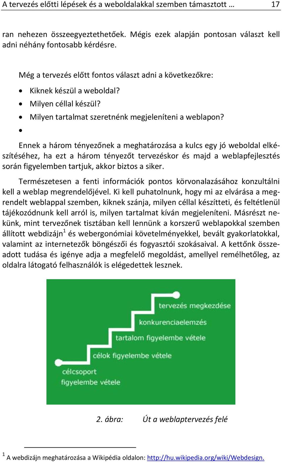 Ennek a három tényezőnek a meghatározása a kulcs egy jó weboldal elkészítéséhez, ha ezt a három tényezőt tervezéskor és majd a weblapfejlesztés során figyelemben tartjuk, akkor biztos a siker.