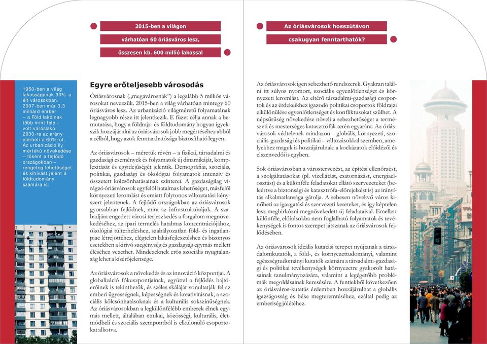 Az urbanizáció ily mértékû növekedése fõként a fejlõdõ országokban rengeteg lehetõséget és kihívást jelent a földtudomány számára is.