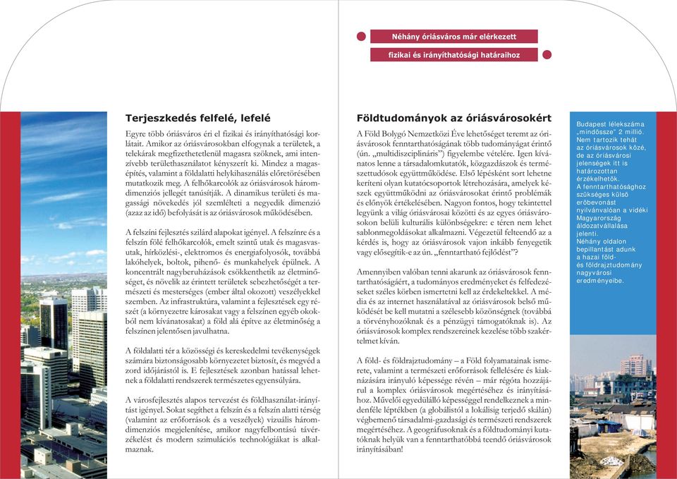 Mindez a magasépítés, valamint a földalatti helykihasználás elõretörésében mutatkozik meg. A felhõkarcolók az óriásvárosok háromdimenziós jellegét tanúsítják.