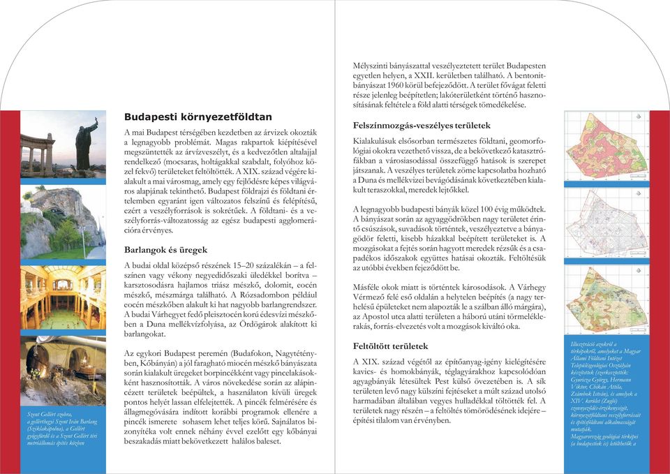 Magas rakpartok kiépítésével megszüntették az árvízveszélyt, és a kedvezõtlen altalajjal rendelkezõ (mocsaras, holtágakkal szabdalt, folyóhoz közel fekvõ) területeket feltöltötték. A XIX.