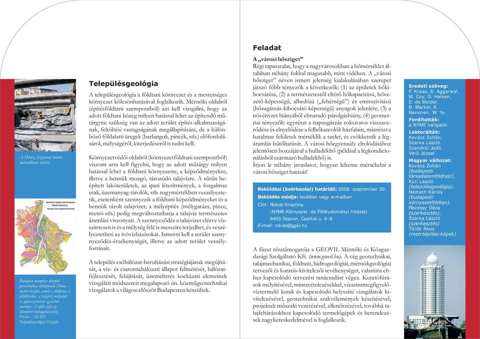 Forrás MÁFI Településgeológiai Osztály Településgeológia A településgeológia a földtani környezet és a mesterséges környezet kölcsönhatásával foglalkozik.