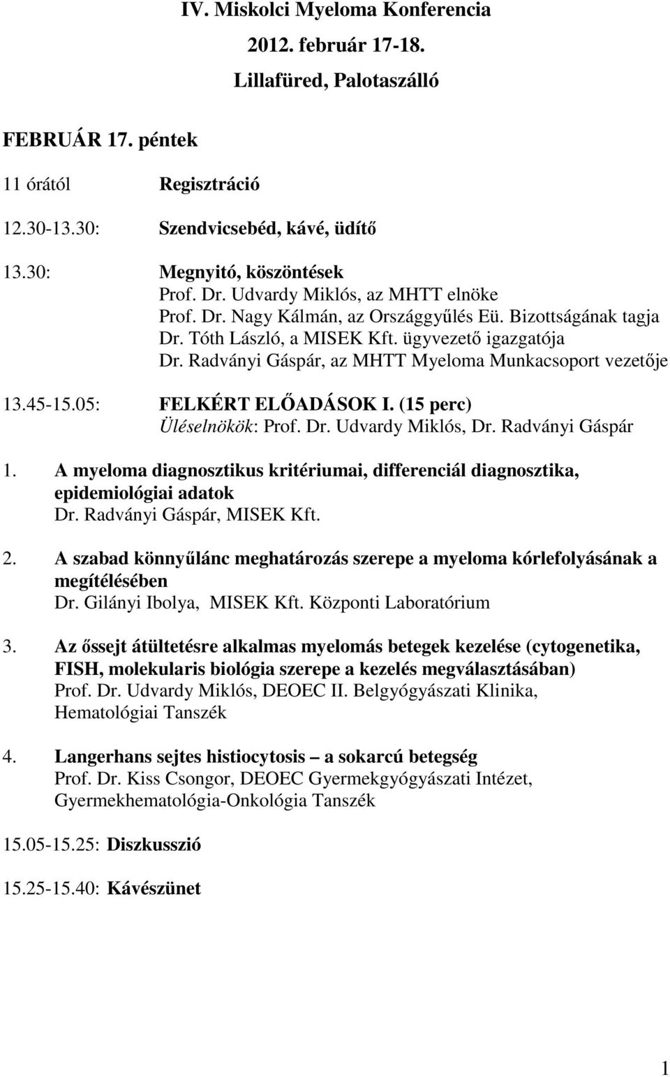 Radványi Gáspár, az MHTT Myeloma Munkacsoport vezetője 13.45-15.05: FELKÉRT ELŐADÁSOK I. (15 perc) Üléselnökök: Prof. Dr. Udvardy Miklós, Dr. Radványi Gáspár 1.