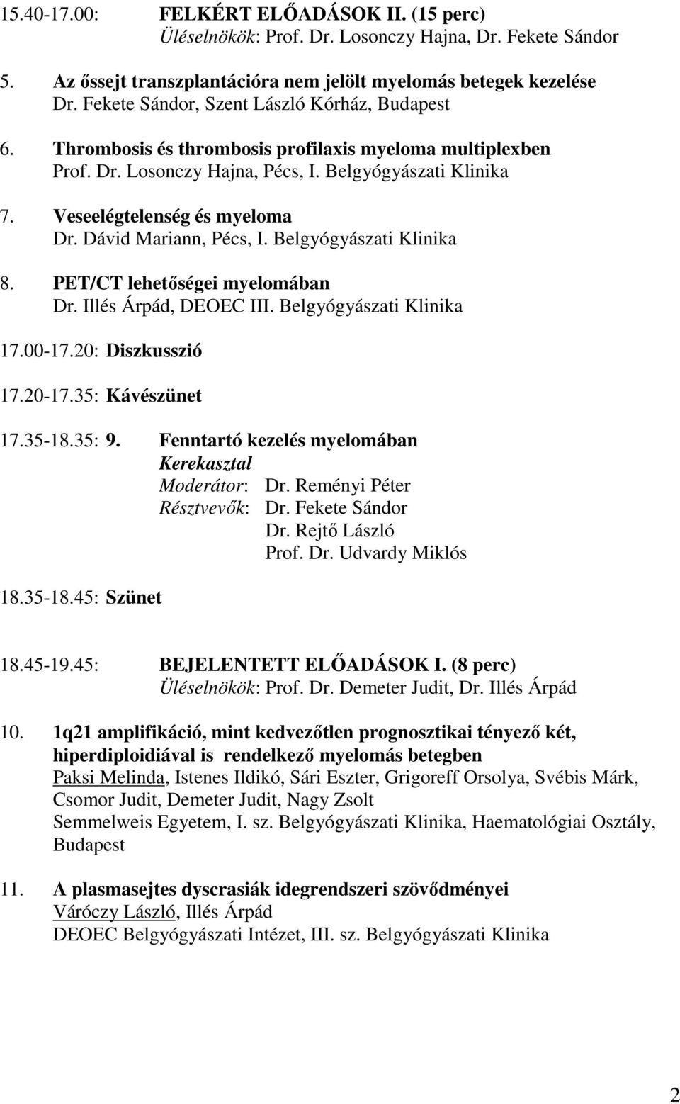 Dávid Mariann, Pécs, I. Belgyógyászati Klinika 8. PET/CT lehetőségei myelomában Dr. Illés Árpád, DEOEC III. Belgyógyászati Klinika 17.00-17.20: Diszkusszió 17.20-17.35: Kávészünet 17.35-18.35: 9.