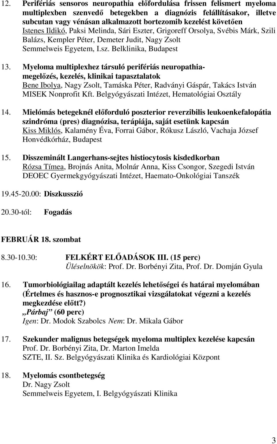 Myeloma multiplexhez társuló perifériás neuropathiamegelőzés, kezelés, klinikai tapasztalatok Bene Ibolya, Nagy Zsolt, Tamáska Péter, Radványi Gáspár, Takács István MISEK Nonprofit Kft.