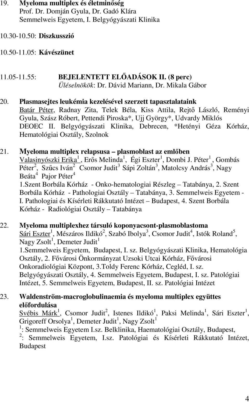 Plasmasejtes leukémia kezelésével szerzett tapasztalataink Batár Péter, Radnay Zita, Telek Béla, Kiss Attila, Rejtő László, Reményi Gyula, Szász Róbert, Pettendi Piroska*, Ujj György*, Udvardy Miklós