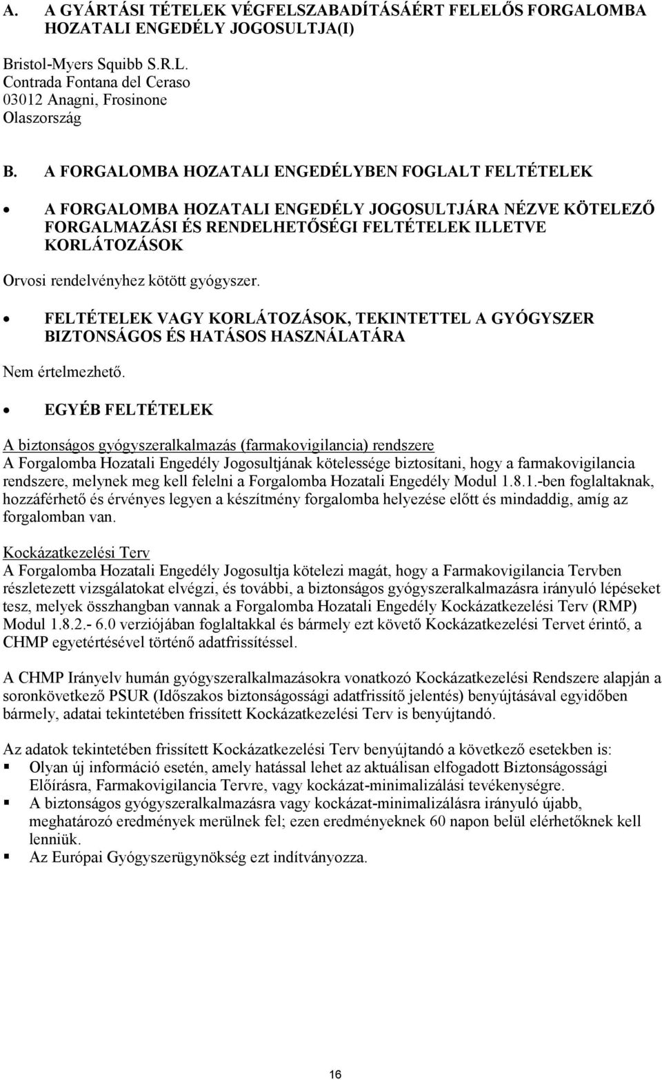 kötött gyógyszer. FELTÉTELEK VAGY KORLÁTOZÁSOK, TEKINTETTEL A GYÓGYSZER BIZTONSÁGOS ÉS HATÁSOS HASZNÁLATÁRA Nem értelmezhető.