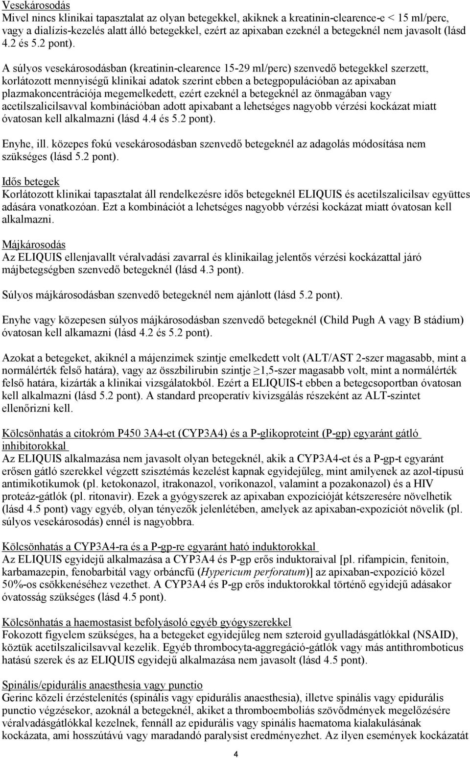 A súlyos vesekárosodásban (kreatinin-clearence 15-29 ml/perc) szenvedő betegekkel szerzett, korlátozott mennyiségű klinikai adatok szerint ebben a betegpopulációban az apixaban plazmakoncentrációja