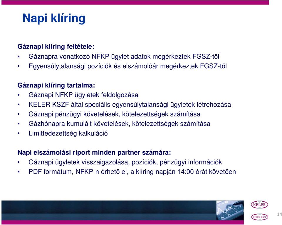 követelések, kötelezettségek számítása Gázhónapra kumulált követelések, kötelezettségek számítása Limitfedezettség kalkuláció Napi elszámolási riport