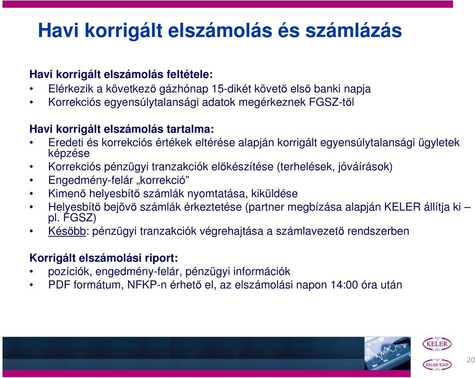 (terhelések, jóváírások) Engedmény-felár korrekció Kimenő helyesbítő számlák nyomtatása, kiküldése Helyesbítő bejövő számlák érkeztetése (partner megbízása alapján KELER állítja ki pl.