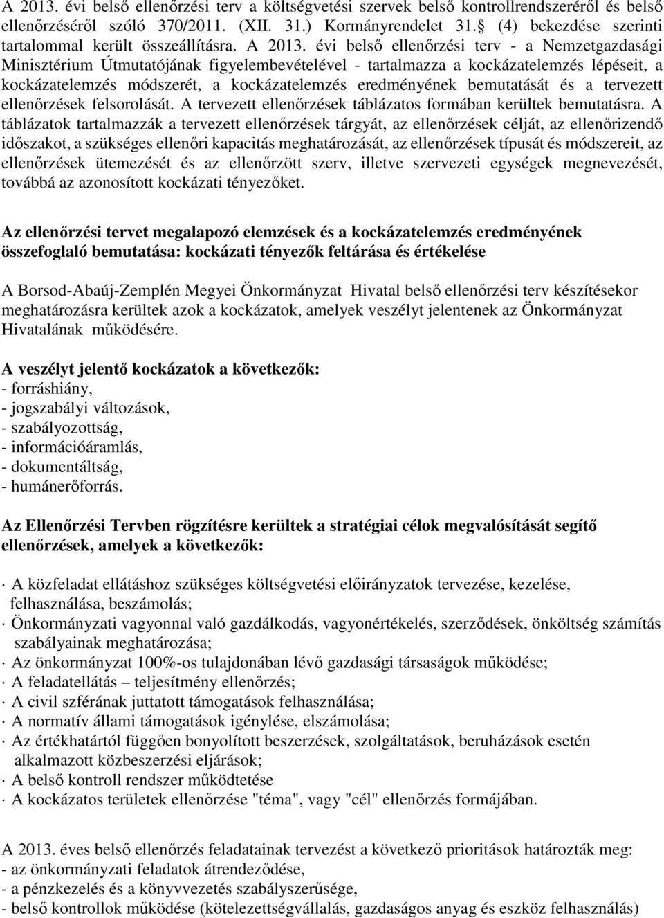 évi belső ellenőrzési terv - a Nemzetgazdasági Minisztérium Útmutatójának figyelembevételével - tartalmazza a kockázatelemzés lépéseit, a kockázatelemzés módszerét, a kockázatelemzés eredményének