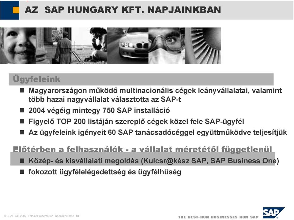 2004 végéig mintegy 750 SAP installáció Figyelő TOP 200 listáján szereplő cégek közel fele SAP-ügyfél Az ügyfeleink igényeit 60 SAP