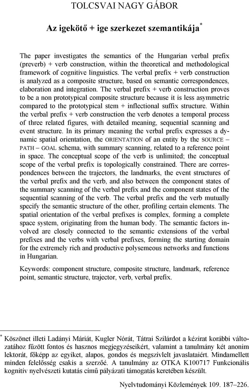 The verbal prefix + verb construction proves to be a non prototypical composite structure because it is less asymmetric compared to the prototypical stem + inflectional suffix structure.