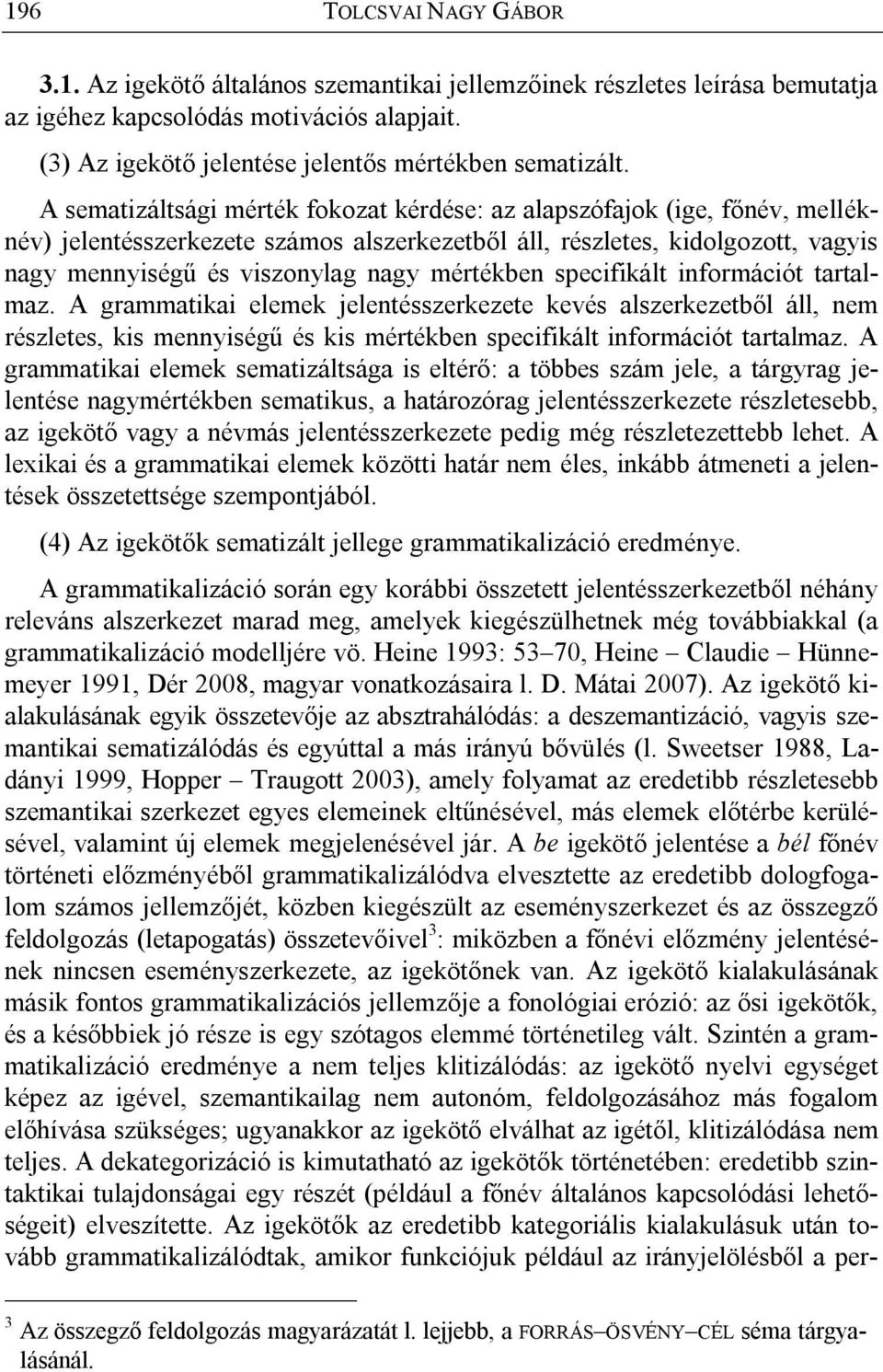 A sematizáltsági mérték fokozat kérdése: az alapszófajok (ige, főnév, melléknév) jelentésszerkezete számos alszerkezetből áll, részletes, kidolgozott, vagyis nagy mennyiségű és viszonylag nagy