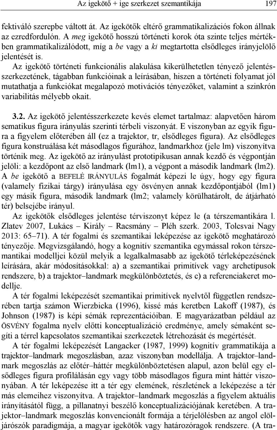 Az igekötő történeti funkcionális alakulása kikerülhetetlen tényező jelentésszerkezetének, tágabban funkcióinak a leírásában, hiszen a történeti folyamat jól mutathatja a funkciókat megalapozó