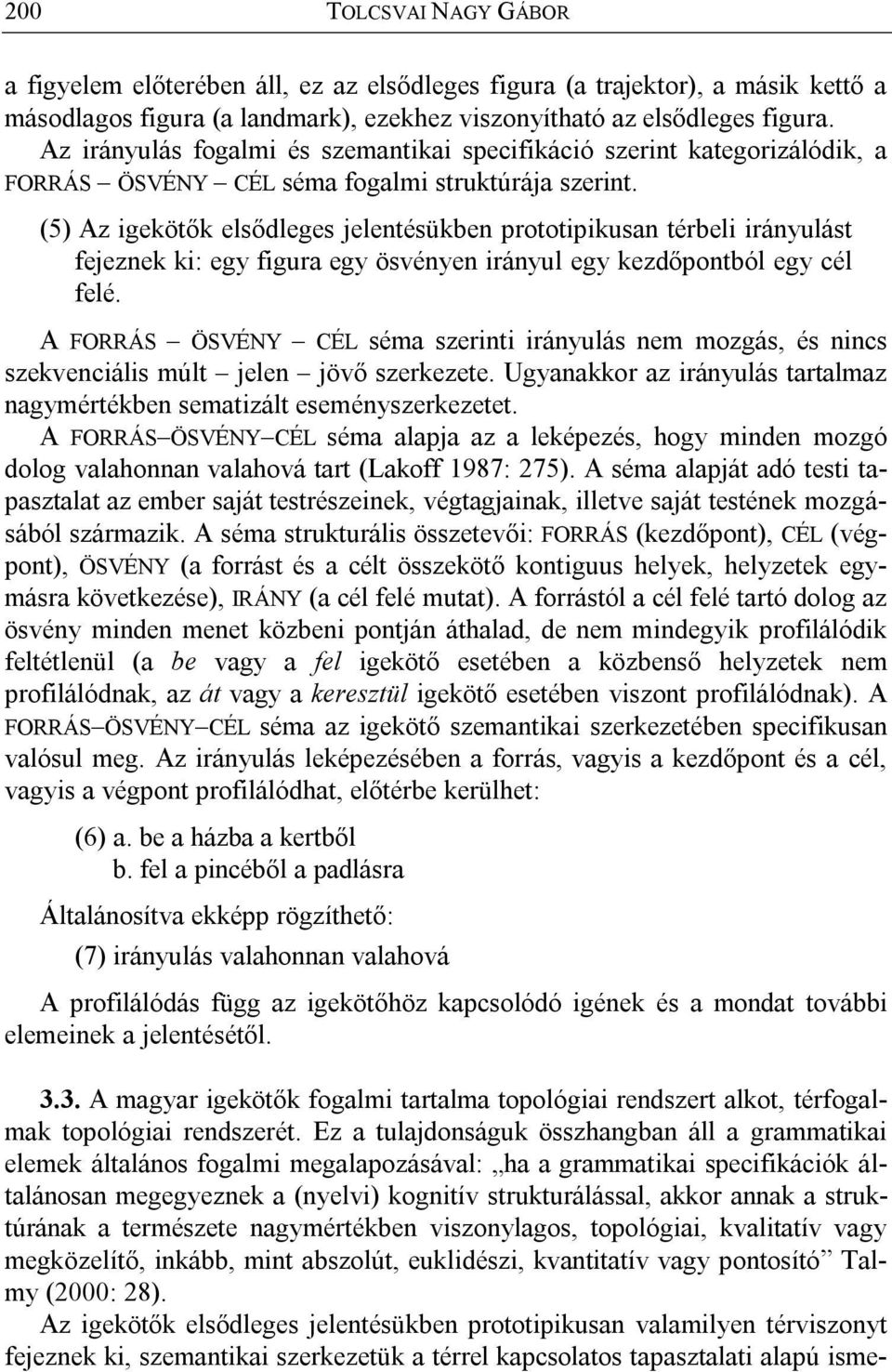(5) Az igekötők elsődleges jelentésükben prototipikusan térbeli irányulást fejeznek ki: egy figura egy ösvényen irányul egy kezdőpontból egy cél felé.