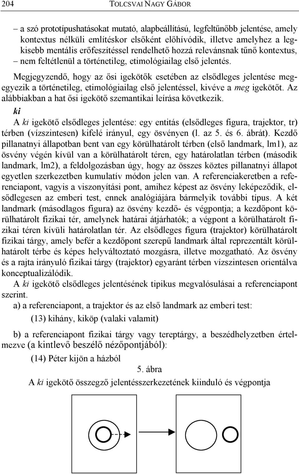 Megjegyzendő, hogy az ősi igekötők esetében az elsődleges jelentése megegyezik a történetileg, etimológiailag első jelentéssel, kivéve a meg igekötőt.