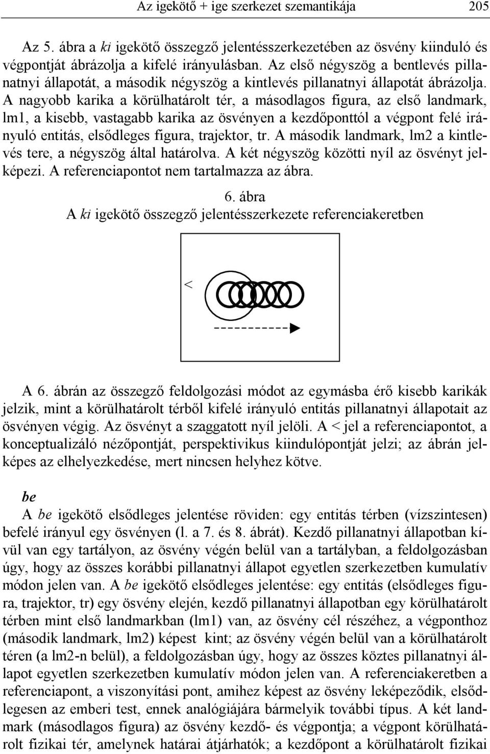 A nagyobb karika a körülhatárolt tér, a másodlagos figura, az első landmark, lm1, a kisebb, vastagabb karika az ösvényen a kezdőponttól a végpont felé irányuló entitás, elsődleges figura, trajektor,