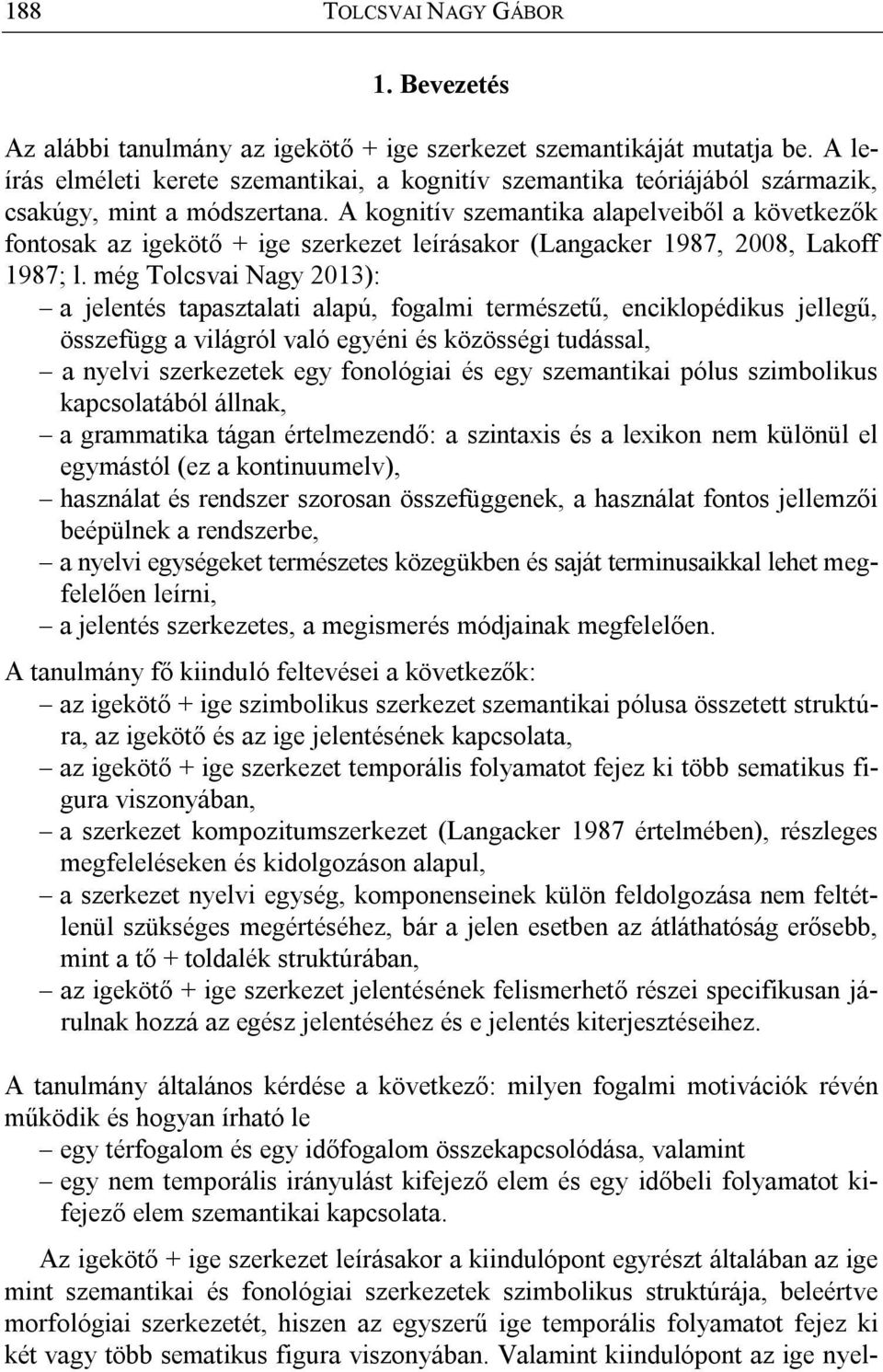 A kognitív szemantika alapelveiből a következők fontosak az igekötő + ige szerkezet leírásakor (Langacker 1987, 2008, Lakoff 1987; l.
