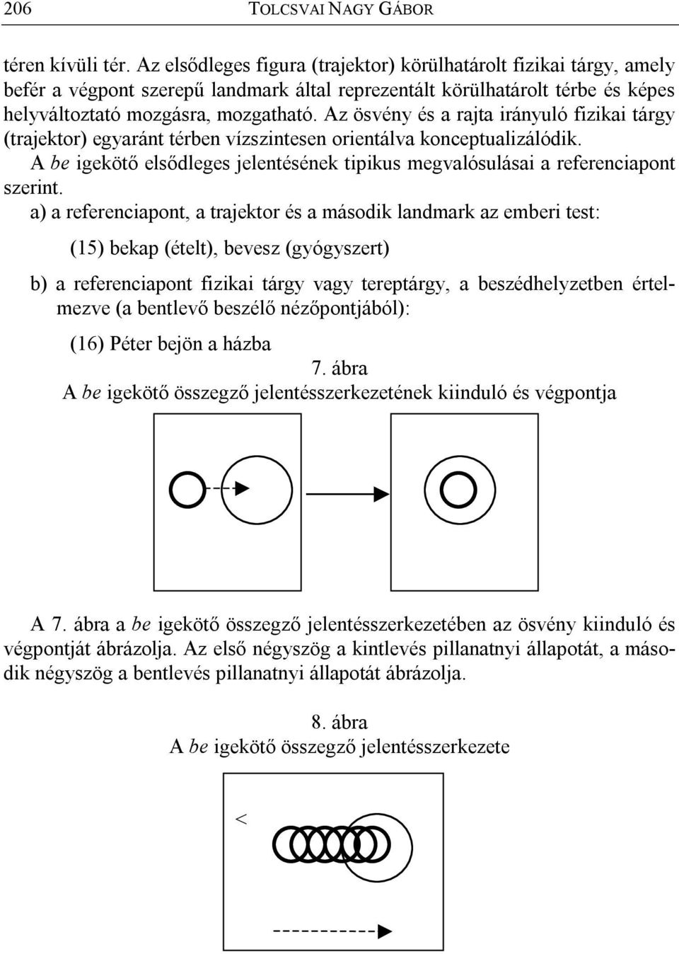 Az ösvény és a rajta irányuló fizikai tárgy (trajektor) egyaránt térben vízszintesen orientálva konceptualizálódik.