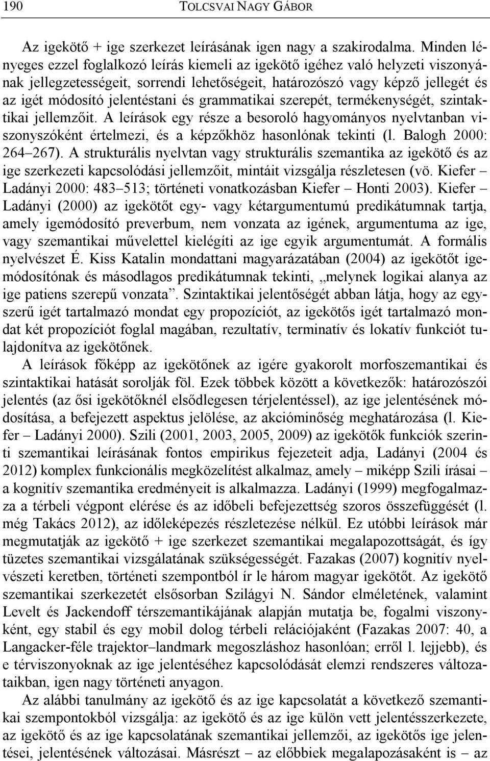 és grammatikai szerepét, termékenységét, szintaktikai jellemzőit. A leírások egy része a besoroló hagyományos nyelvtanban viszonyszóként értelmezi, és a képzőkhöz hasonlónak tekinti (l.