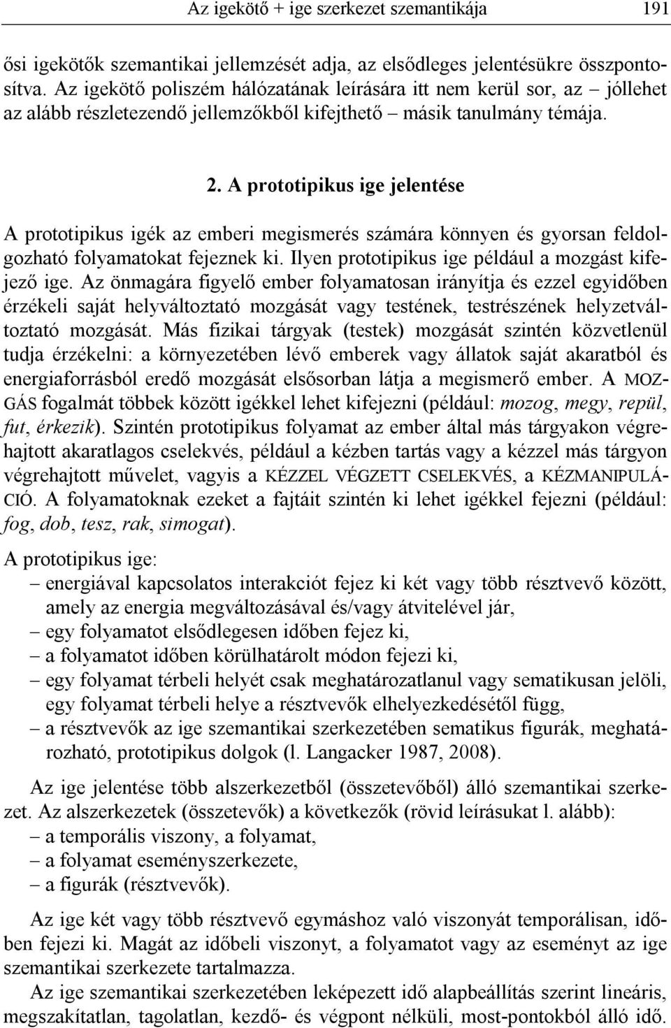 A prototipikus ige jelentése A prototipikus igék az emberi megismerés számára könnyen és gyorsan feldolgozható folyamatokat fejeznek ki. Ilyen prototipikus ige például a mozgást kifejező ige.
